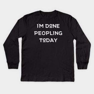 I'm Done Peopling Today Kids Long Sleeve T-Shirt